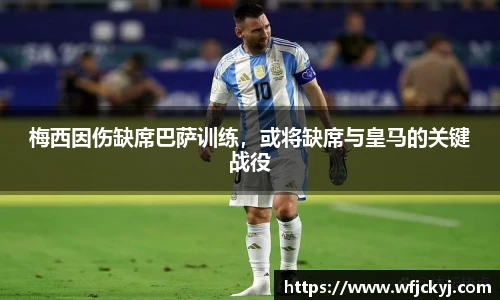 梅西因伤缺席巴萨训练，或将缺席与皇马的关键战役