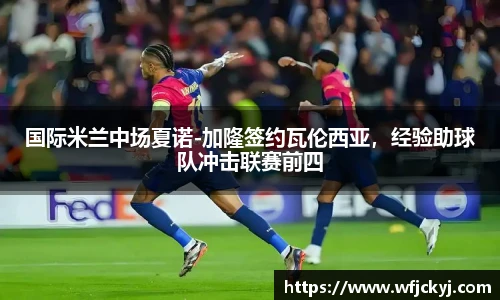 国际米兰中场夏诺-加隆签约瓦伦西亚，经验助球队冲击联赛前四