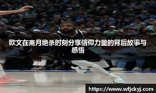 欧文在斋月绝杀时刻分享信仰力量的背后故事与感悟